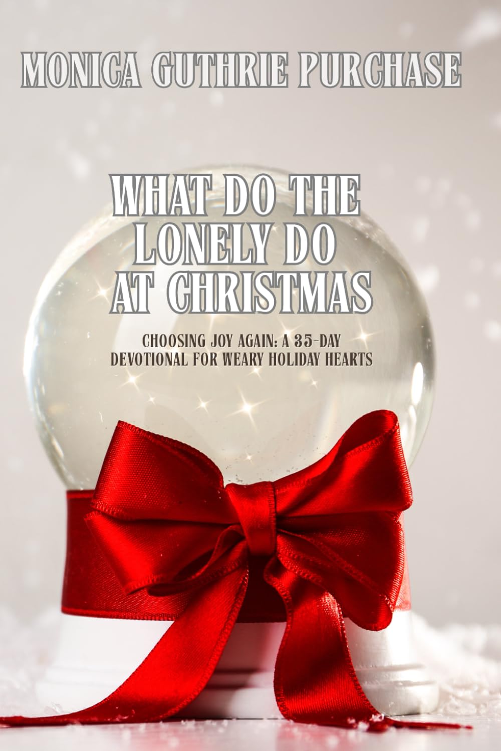 What Do The Lonely Do At Christmas: CHOOSING JOY AGAIN: A 35-DAY DEVOTIONAL FOR WEARY HOLIDAY HEARTS