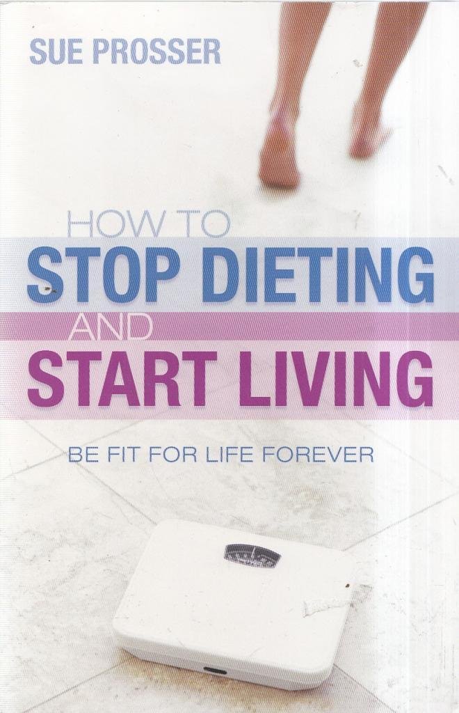 How to Stop Dieting and Start Living Sue Prosser 9781842913413