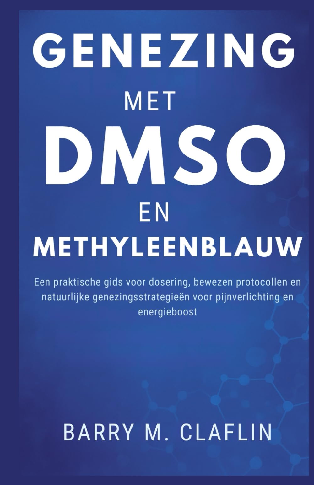 GENEZING MET DMSO EN METHYLEENBLAUW: Een praktische gids voor dosering, bewezen protocollen en natuurlijke genezingsstrategieën voor pijnverlichting en energieboost
