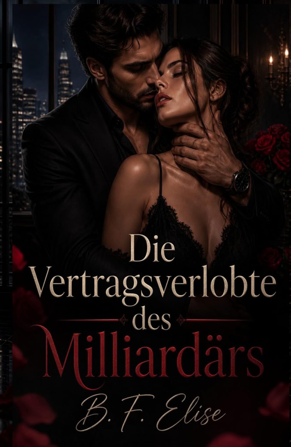 Die Vertragsverlobte des Milliardärs: Ein Milliardär-Liebesroman: Vernunftehe, Vom Feind zum Geliebten und eine Zweite Chance (Dark Romance: Dominante ... und Intensive Psychologische Erotik)