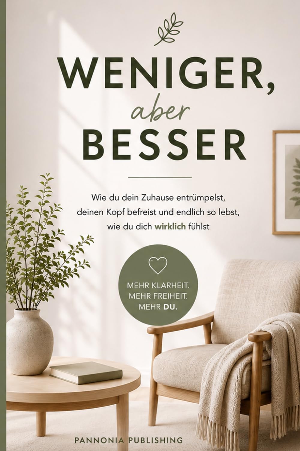 Weniger, aber besser: Wie du dein Zuhause entrümpelst, deinen Kopf befreist und endlich so lebst, wie du dich wirklich fühlst