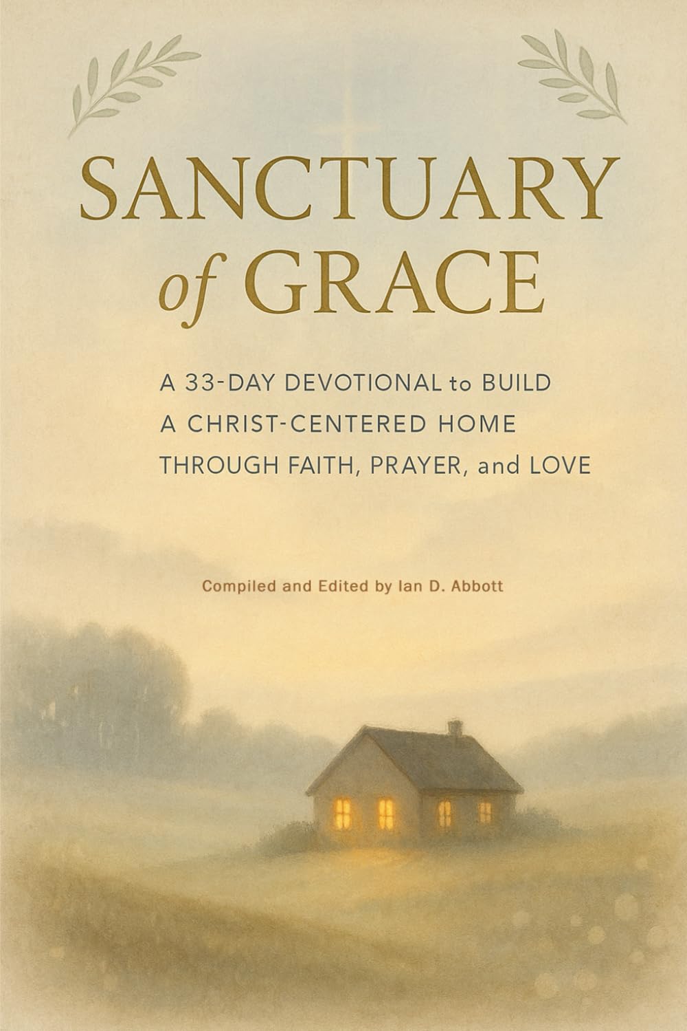 SANCTUARY OF GRACE: A 33-Day Devotional to Build a Christ-Centred Home Through Faith, Prayer, and Love (33-Day Christian Devotionals)
