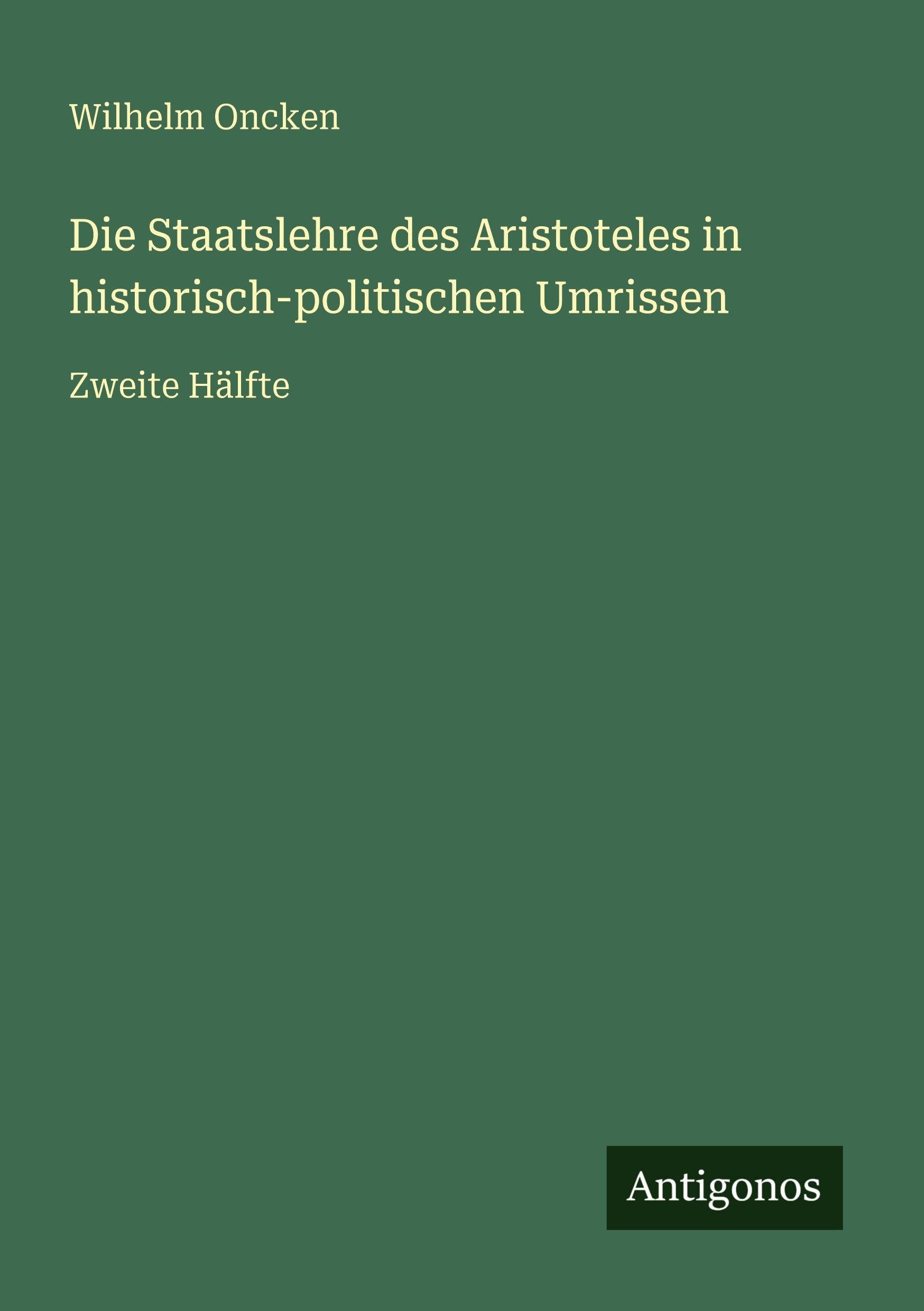 Die Staatslehre des Aristoteles in historisch-politischen Umrissen: Zweite Hälfte