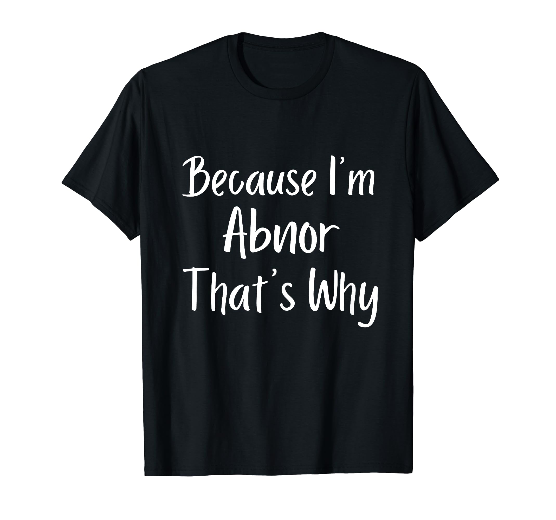 Because I'm Abnor That's Why Funny Personalized name Gift Id T-Shirt