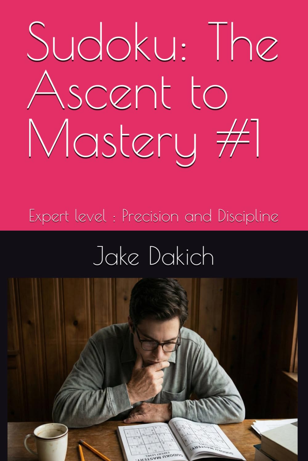 Sudoku: The Ascent to Mastery #1: Expert level : Precision and Discipline (Sudoku Mastery)