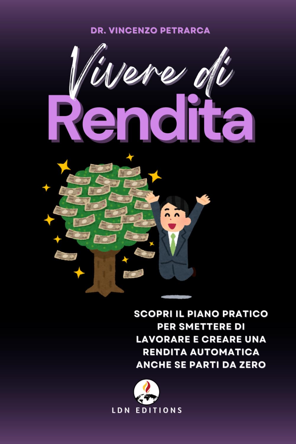 VIVERE DI RENDITA: Scopri il piano pratico per smettere di lavorare e creare una rendita automatica anche se parti da zero