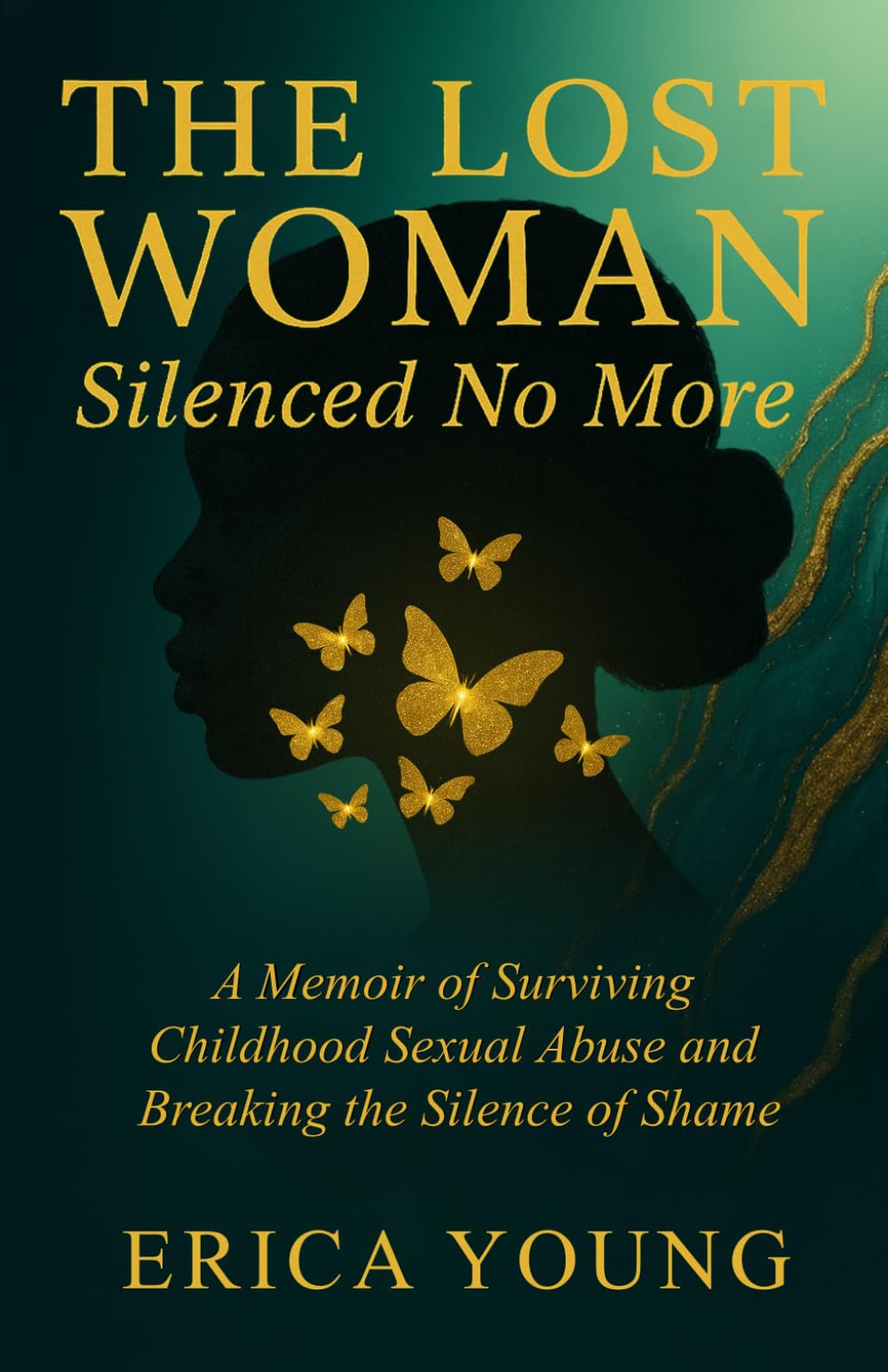 The Lost Woman: Silenced No More: A Memoir of Surviving Childhood Sexual Abuse and Breaking the Silence of Shame (The Lost Woman Series)