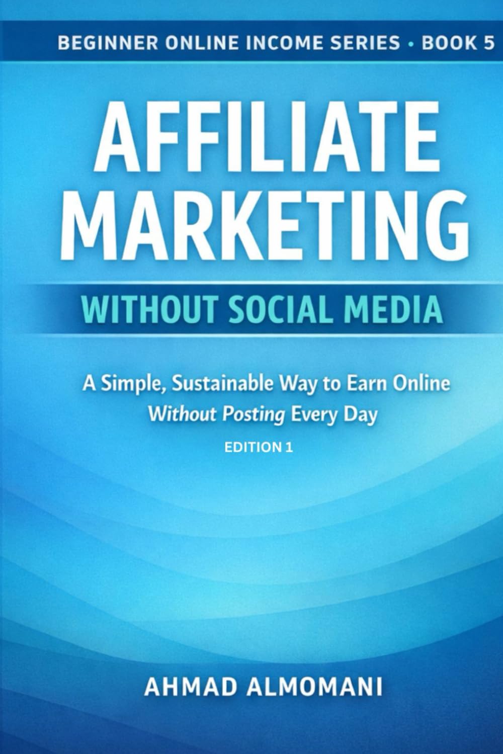 Affiliate Marketing Without Social Media: A Simple, Sustainable Way to Earn Online Without Posting Every Day (Beginner Online Income Series)