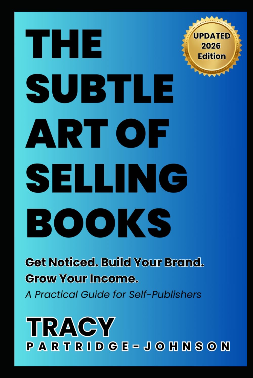 The Subtle Art of Selling Books - 2026 Edition: Get Noticed. Build Your Brand. Grow Your Income. A Practical Guide for Self-Publishers