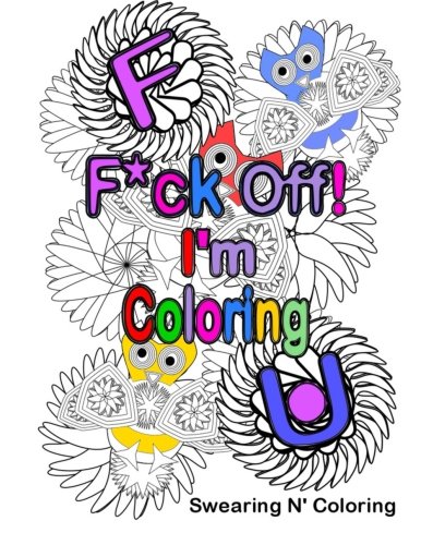 F*ck Off! I'm Coloring: A Swear Word Adult Coloring Book with Owls, Flowers, and other Relaxing Designs