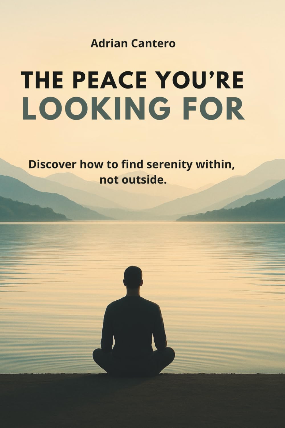 THE PEACE YOU’RE LOOKING FOR: Discover how to find serenity within, not outside.