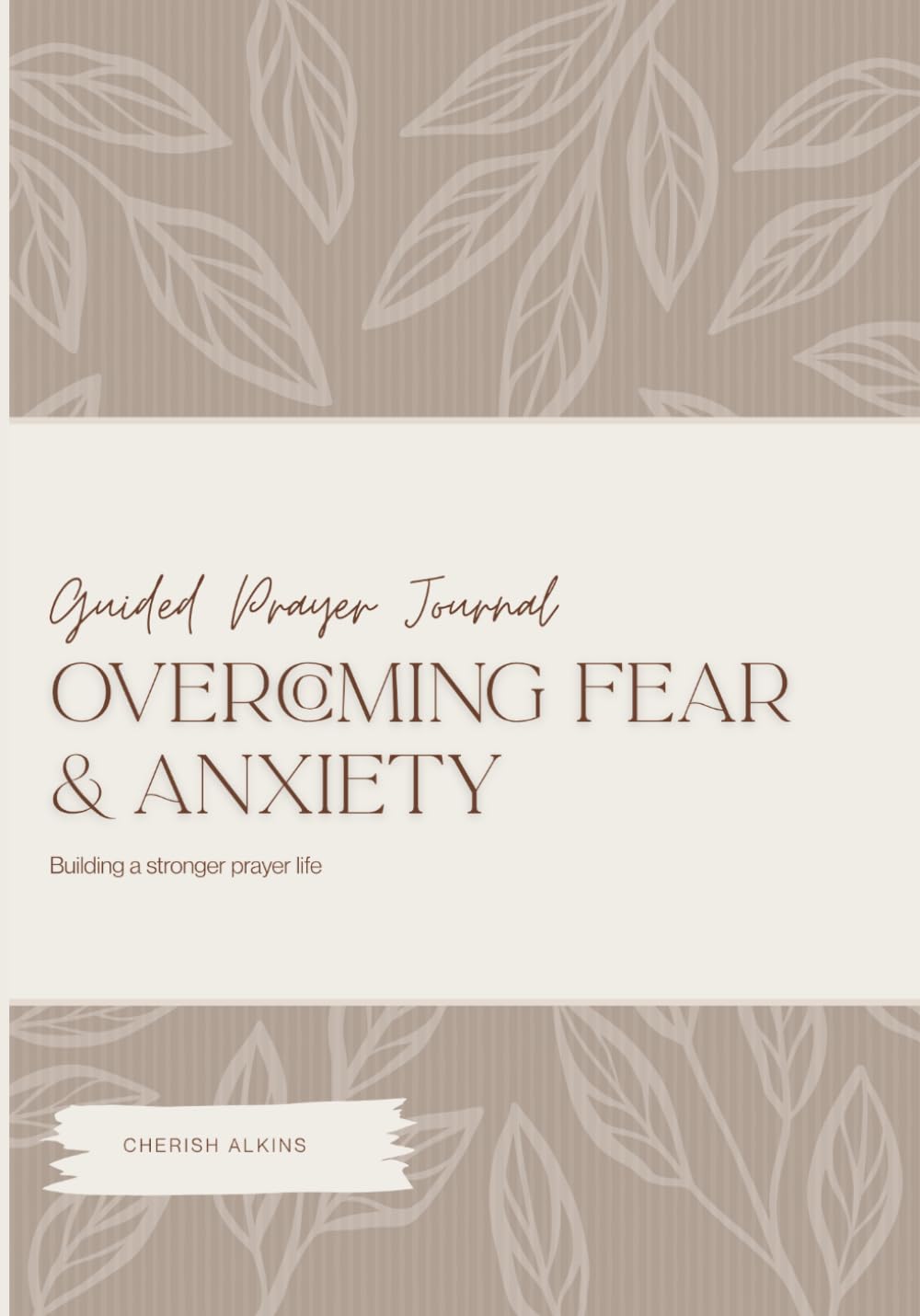 Overcoming Fear and Anxiety: Guided Prayer Journal: Building a Stronger Prayer Life