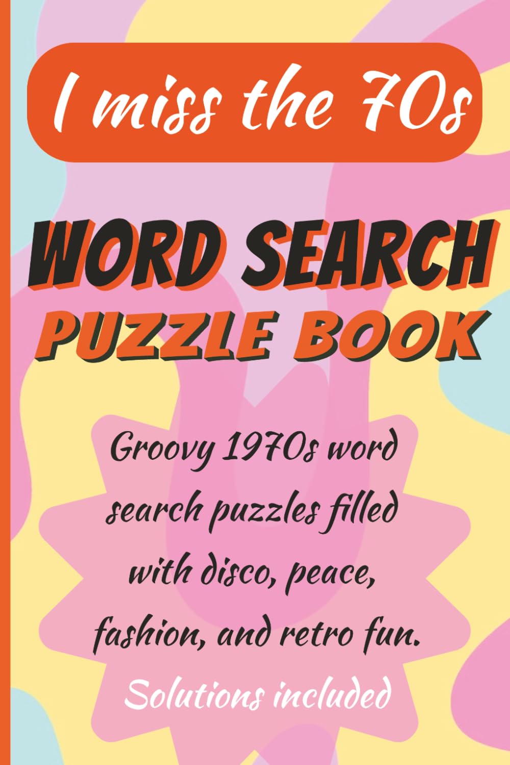 Word Search Puzzles - I miss the 1970s: 50 Groovy Word Search Puzzles Celebrating the Music, Fashion, Pop Culture, and Memories of the 1970s