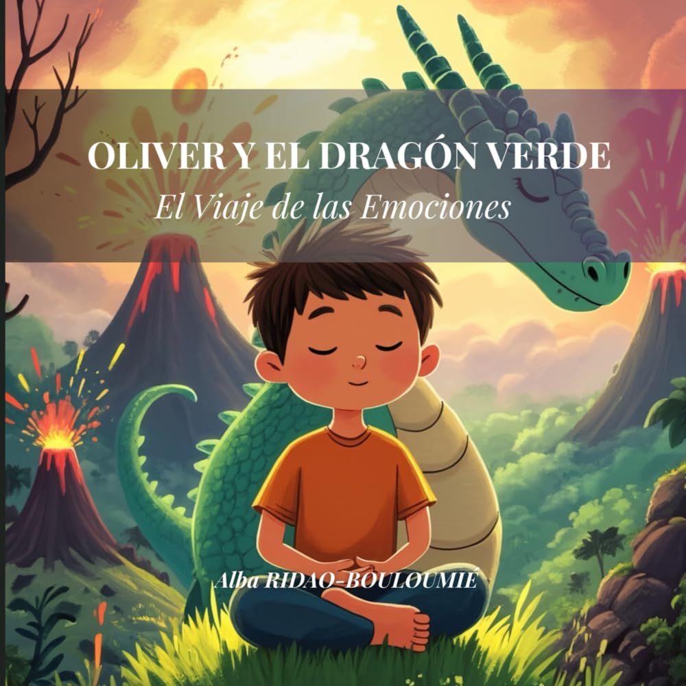 OLIVER Y EL DRAGÓN VERDE: El Viaje de las Emociones: Cuentos para gestionar la ira, desarrollar la empatía y fortalecer la autoestima en niños (Incluye Ejercicios Prácticos y Mindfulness)