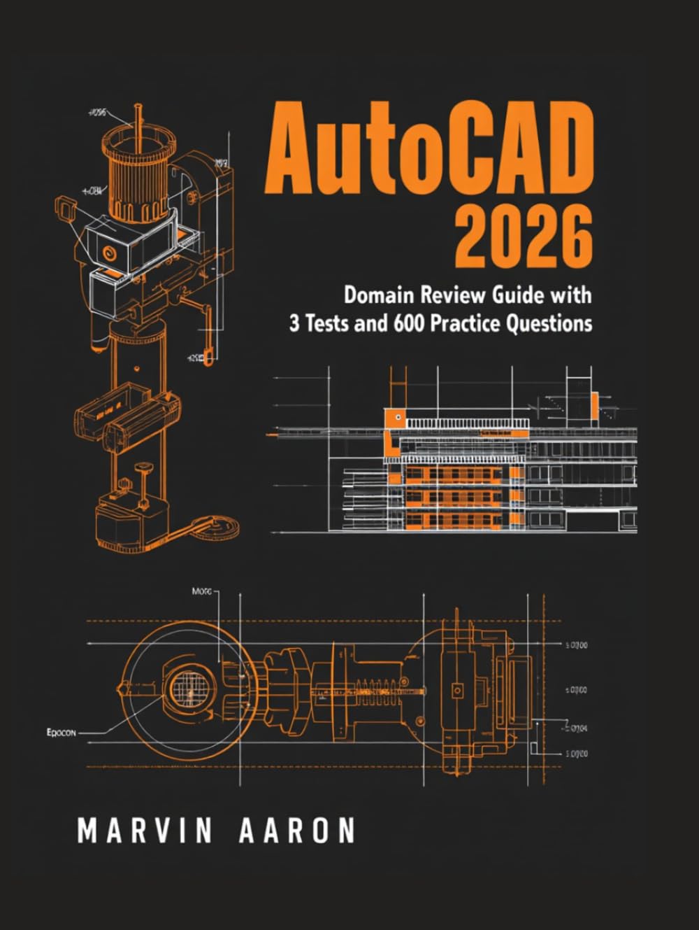AUTOCAD 2026: Domain Review Guide with 3 Tests and 600 Practice Questions.