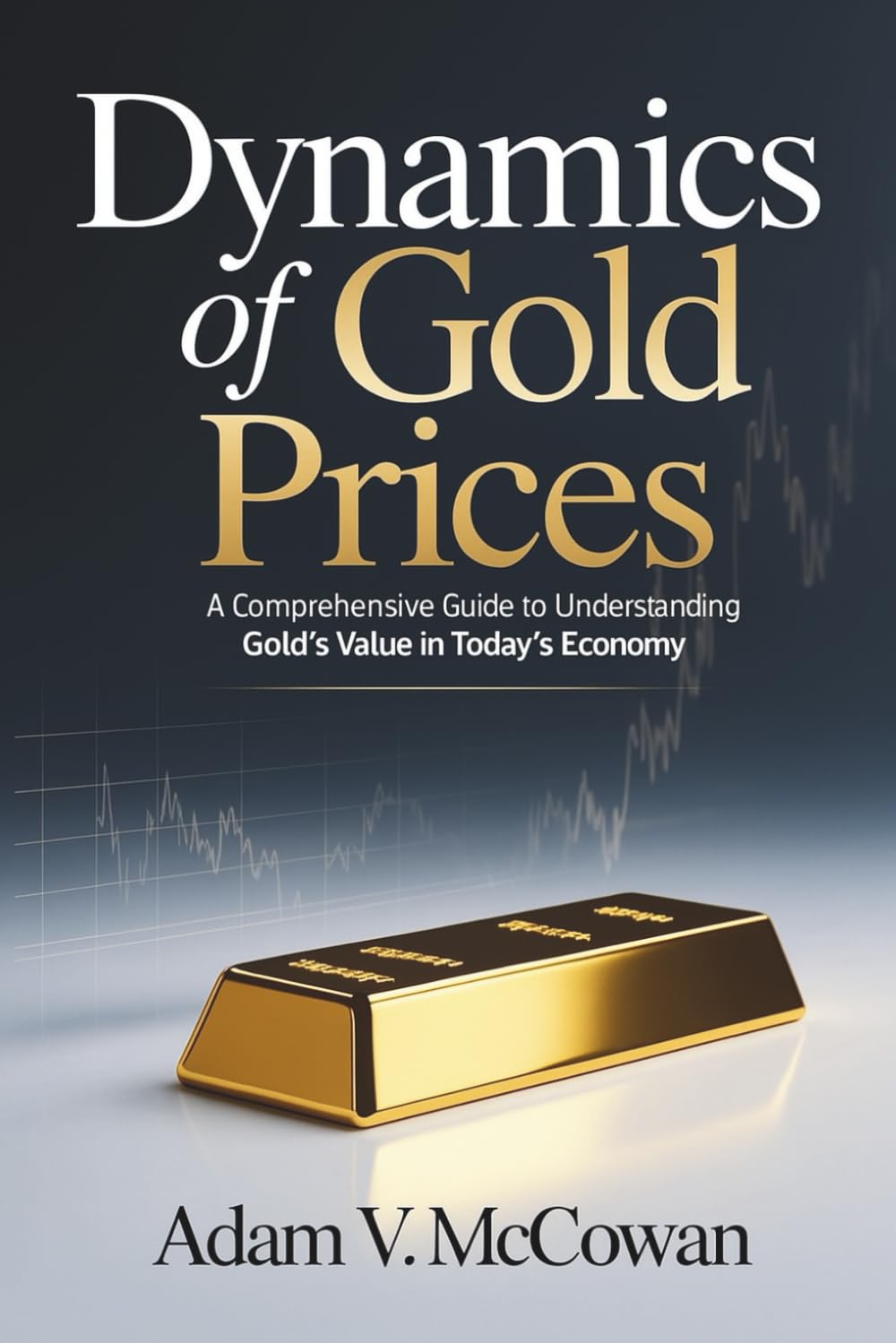 Dynamics of Gold Prices: A Comprehensive Guide to Understanding Gold’s Value in Today’s Economy