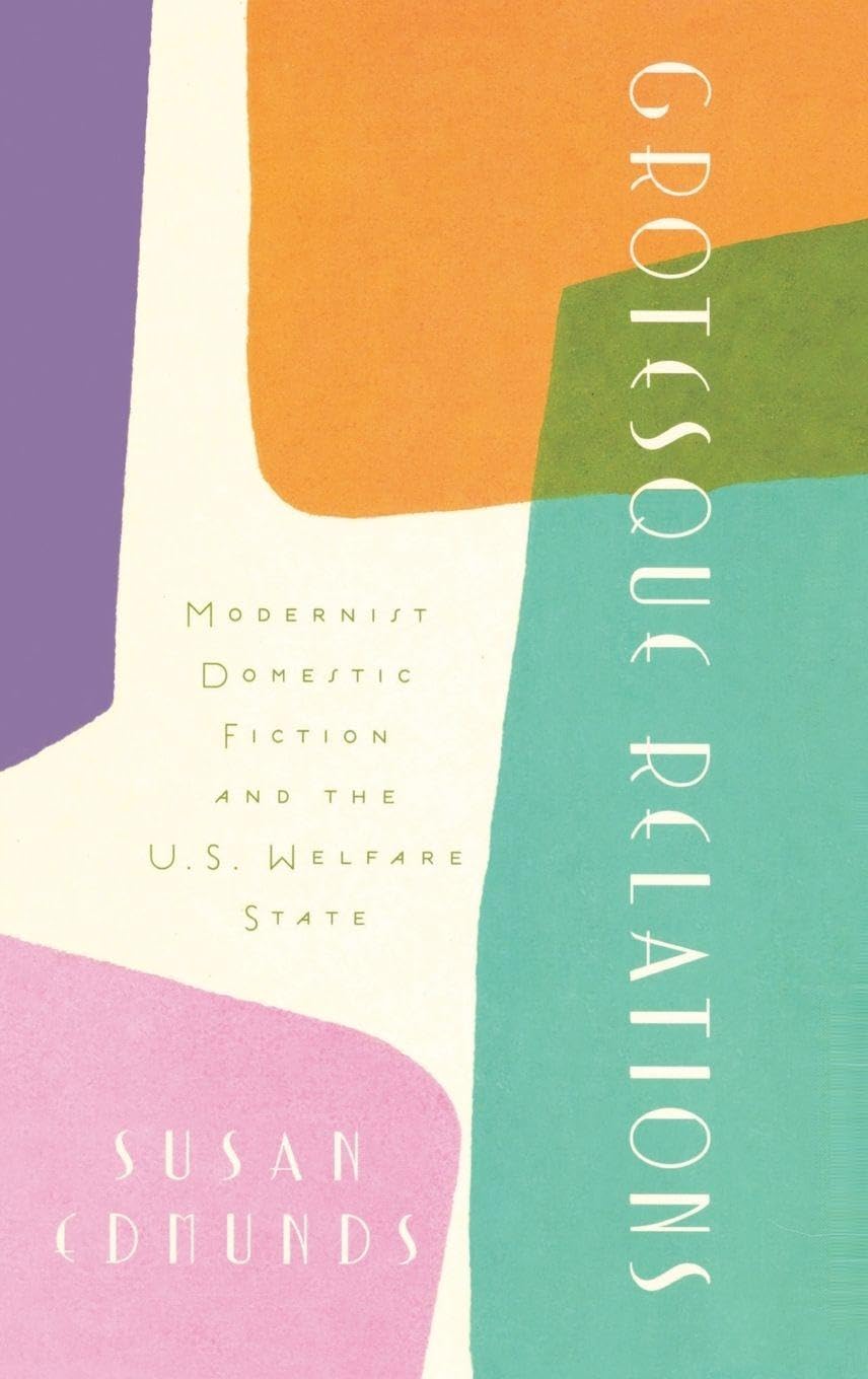 Grotesque Relations: Modernist Domestic Fiction and the U.S. Welfare State
