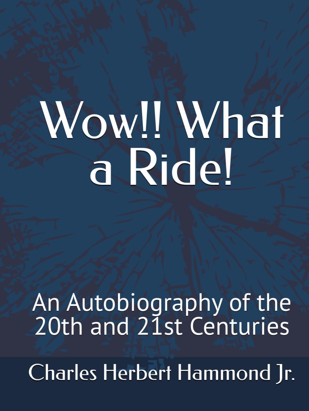 Wow!! What a Ride!: An Autobiography of the 20th and 21st Centuries