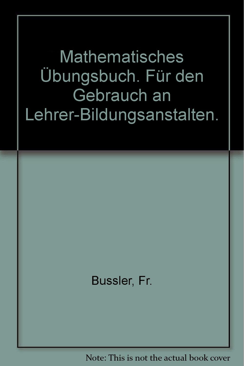 Mathematisches Übungsbuch. Für den Gebrauch an Lehrer-Bildungsanstalten.