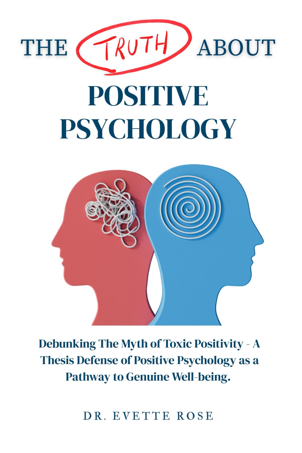 The Truth About Positive Psychology: Debunking The Myth of Toxic Positivity - A Thesis Defense of Positive Psychology as a Pathway to Genuine Well-being.