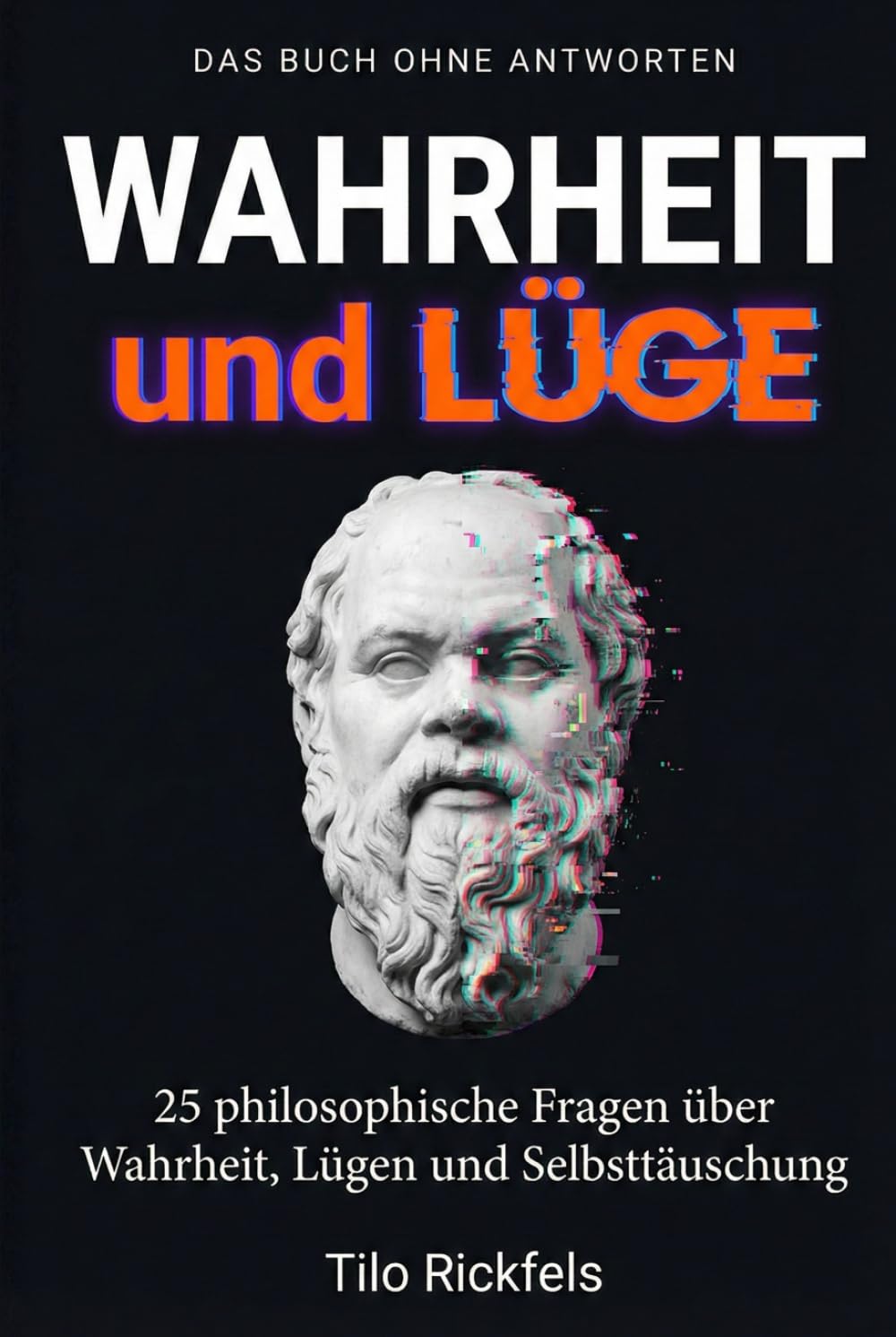 Das Buch ohne Antworten – Wahrheit und Lüge: 25 philosophische Fragen über Wahrheit, Lügen und Selbsttäuschung (Das Buch ohne Antworten - Denkbücher für die wichtigen Fragen des Lebens)