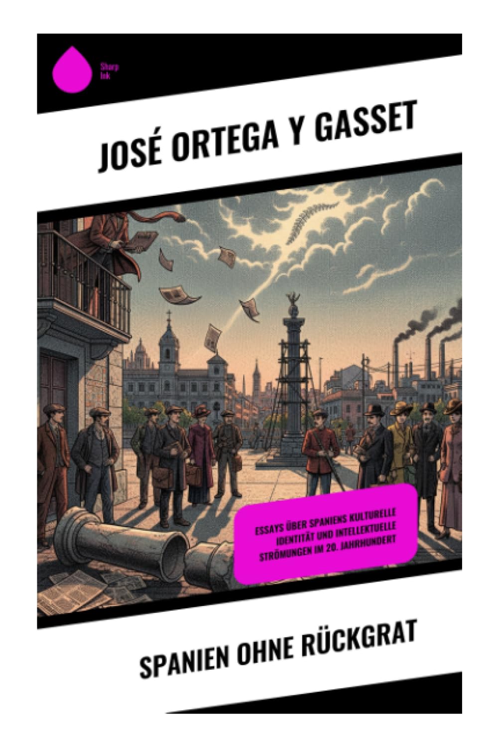Spanien ohne Rückgrat: Eine Diagnose von iberischer Krise, Partikularismus und politischer Einheit im Europa der Zwischenkriegszeit
