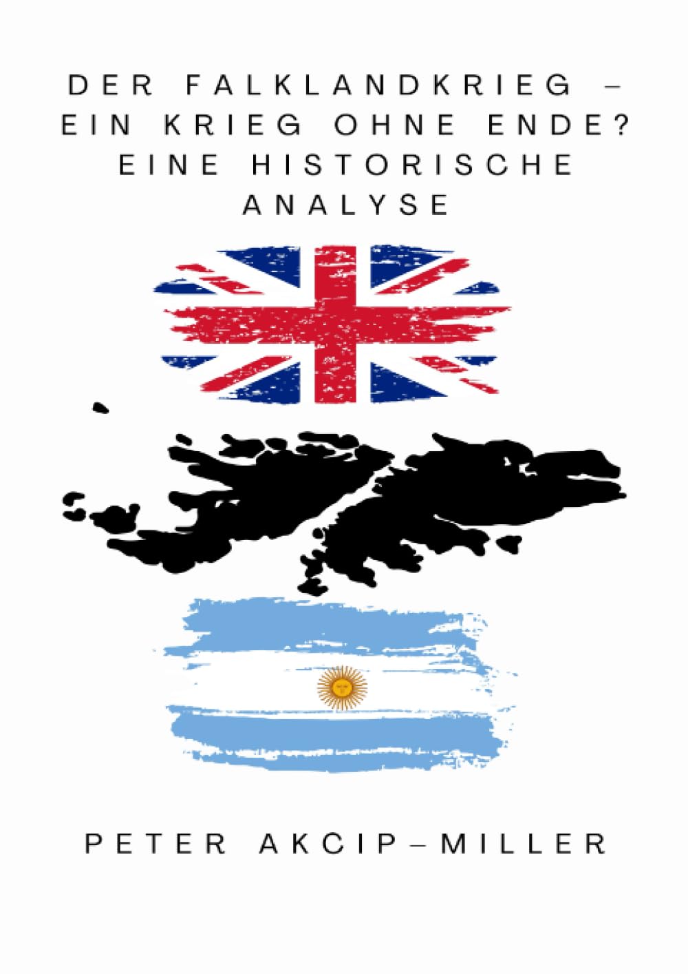 Der Falklandkrieg – ein Krieg ohne Ende? Eine historische Analyse