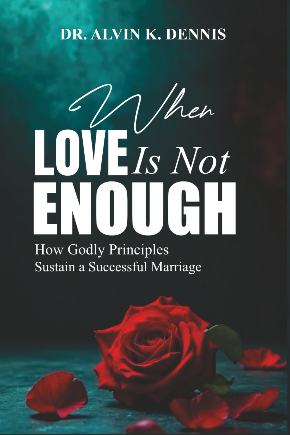 When Love Is Not Enouch: How Godly Principles Sustain A Successful Marriage