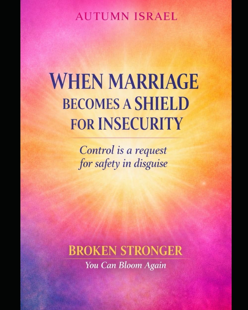 WHEN MARRIAGE BECOMES A SHIELD FOR INSECURITY: Control is a request for safety in disguise