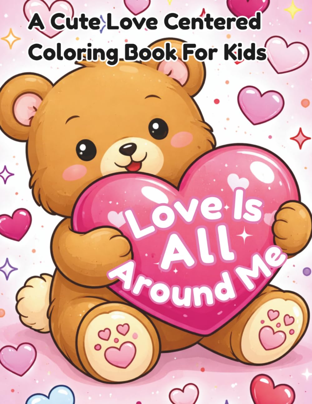 Love Is All Around Me: A Cute Valentine's Day Coloring Book For Kids