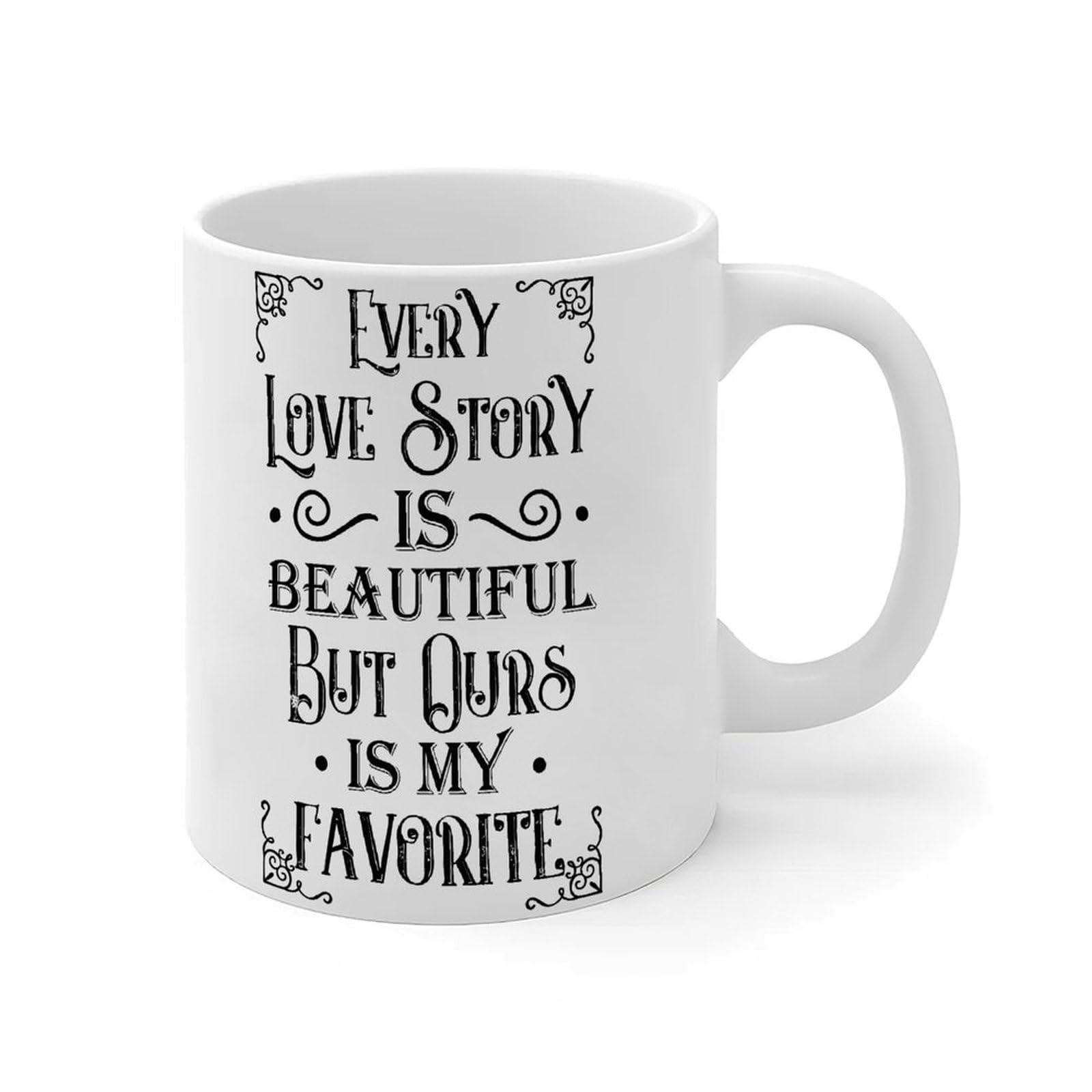 Every Love Story is Beautiful But Ours is My Favorite Mug 11oz Funny Accent Mugs Birthday Mugs for Mom Sister BFF' Ceramic White
