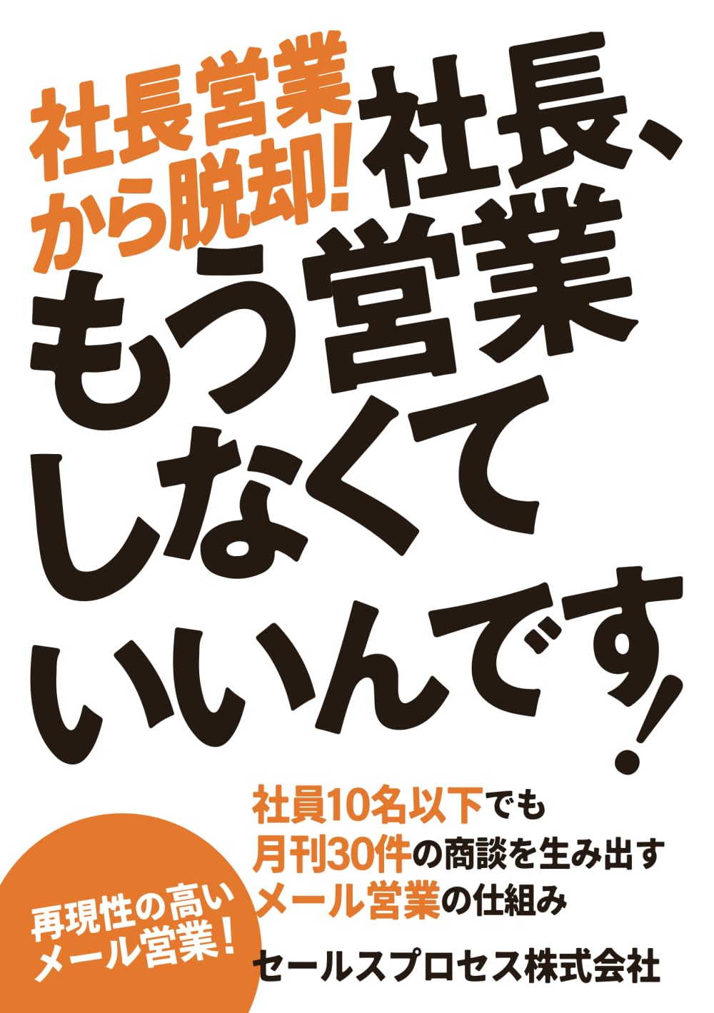 社長、もう営業しなくていいんです。: 社員１０名以下でも月間３０商談を生み出すメール営業の仕組み