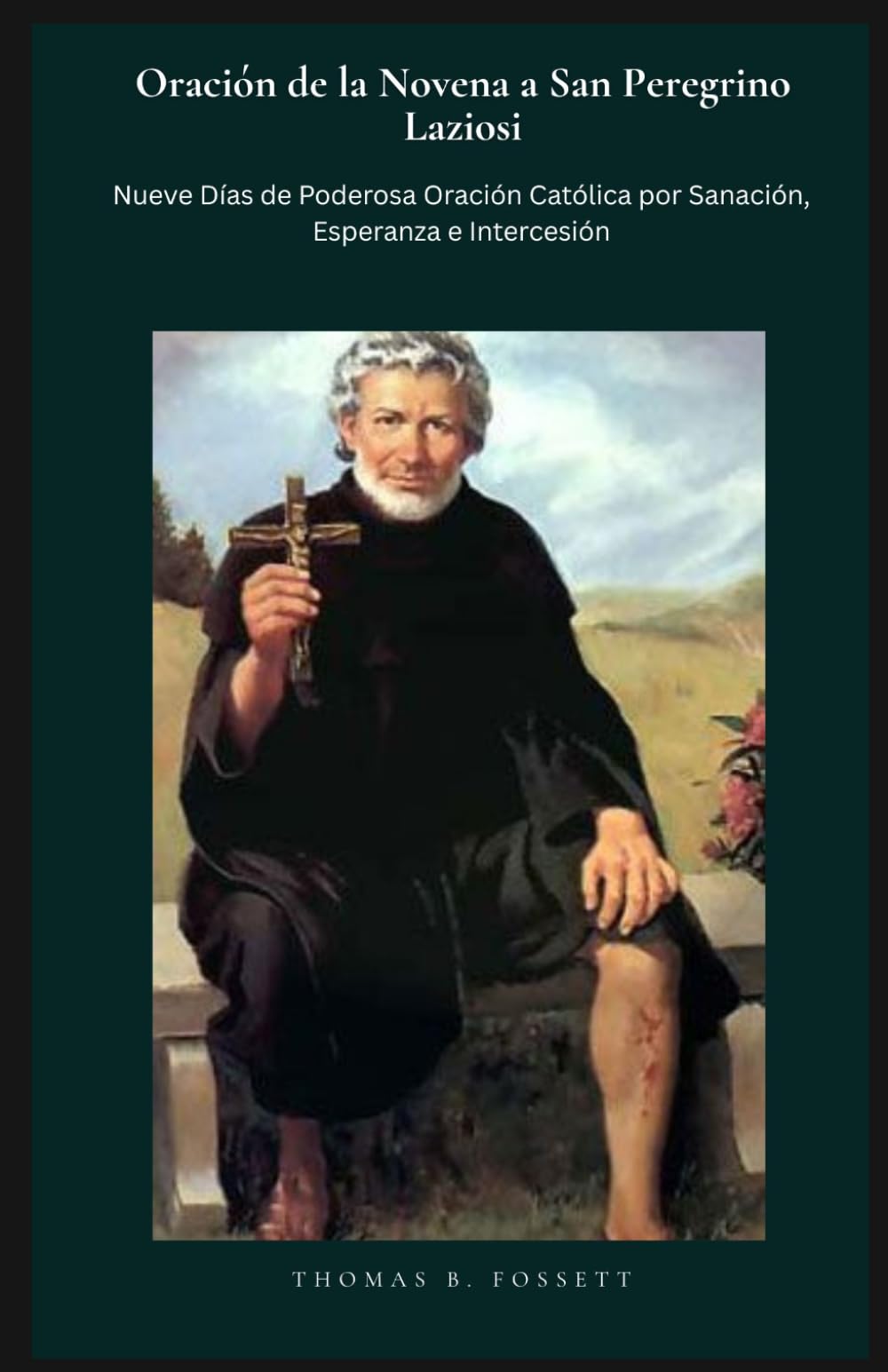 Oración de la Novena a San Peregrino Laziosi: Nueve Días de Poderosa Oración Católica por Sanación, Esperanza e Intercesión. (Spanish Edition)