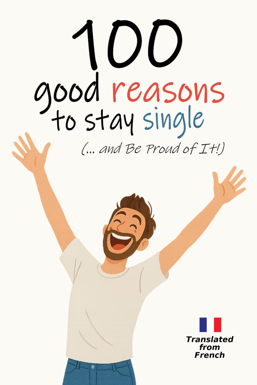 100 Good Reasons to Stay Single (...and Be Proud of It!): Men’s Edition | Funny & Original Gift Idea | The Best Reasons to Fully Embrace the Single Life!