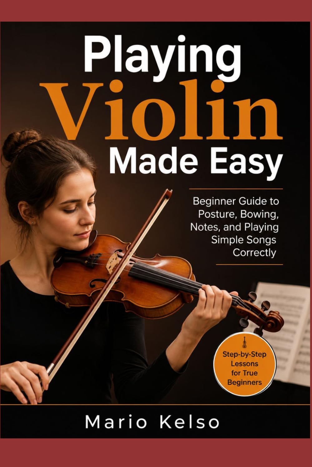 Playing Violin Made Easy: Beginner Guide to Posture, Bowing, Notes, and Playing Simple Songs Correctly