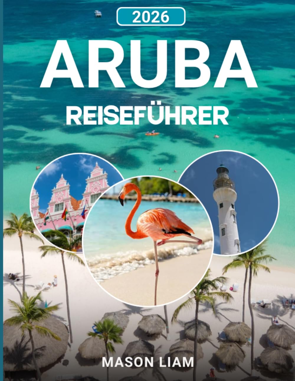 ARUBA REISEFÜHRER 2026: Ein umfassender Reiseführer zu Stränden, Kultur, Kosten und versteckten Schätzen
