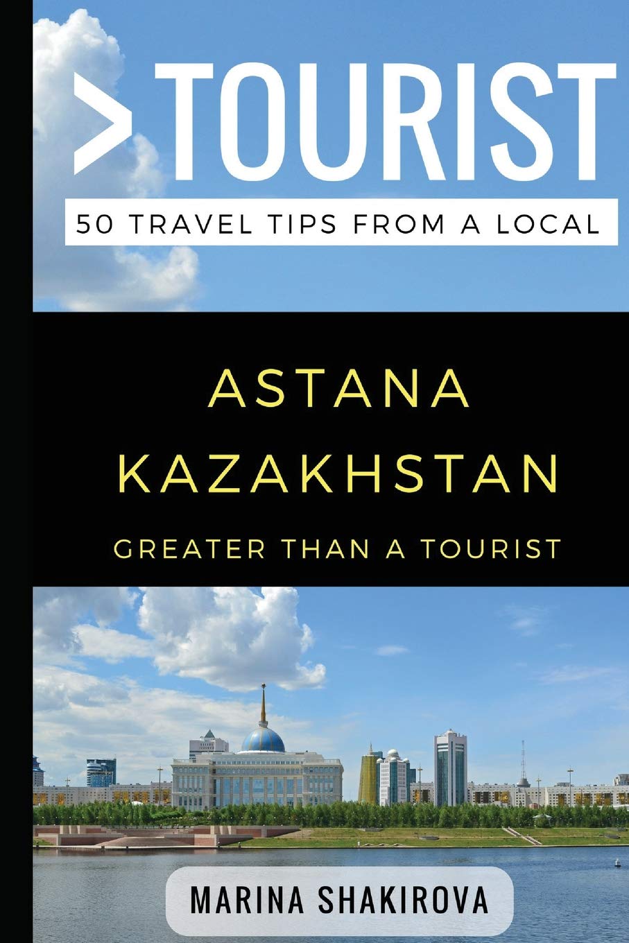 Greater Than a Tourist- Astana Kazakhstan: 50 Travel Tips from a Local: 198 (Greater Than a Tourist: Worldwide Travel Tips from Locals with Local ... Gems, Cultural Insights, and Authentic Exper)