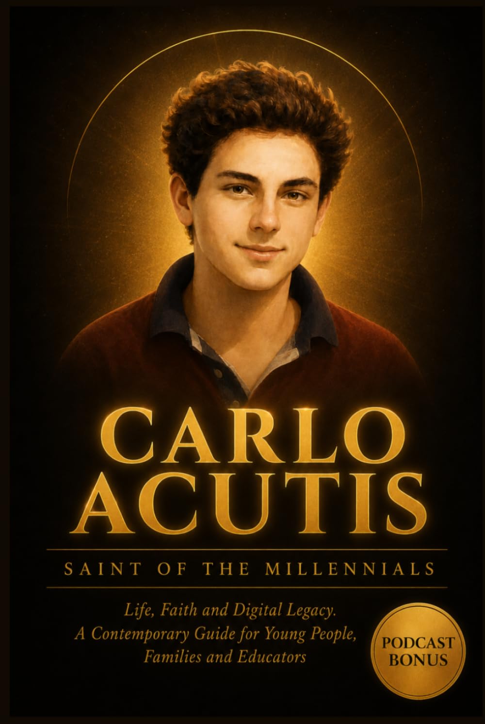 Carlo Acutis, Saint of the Millennials: Life, Faith and Digital Legacy. A Contemporary Guide for Young People, Families and Educators