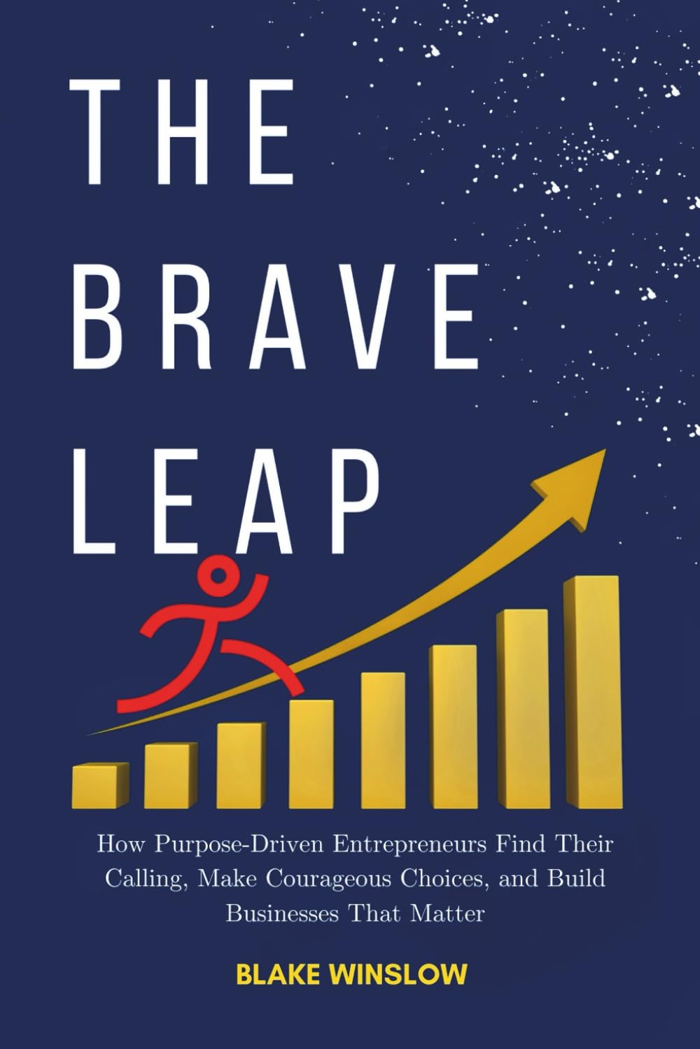 The Brave Leap: How Purpose-Driven Entrepreneurs Find Their Calling, Make Courageous Choices, and Build Businesses That Matter (The Future of Work Blueprint Series)