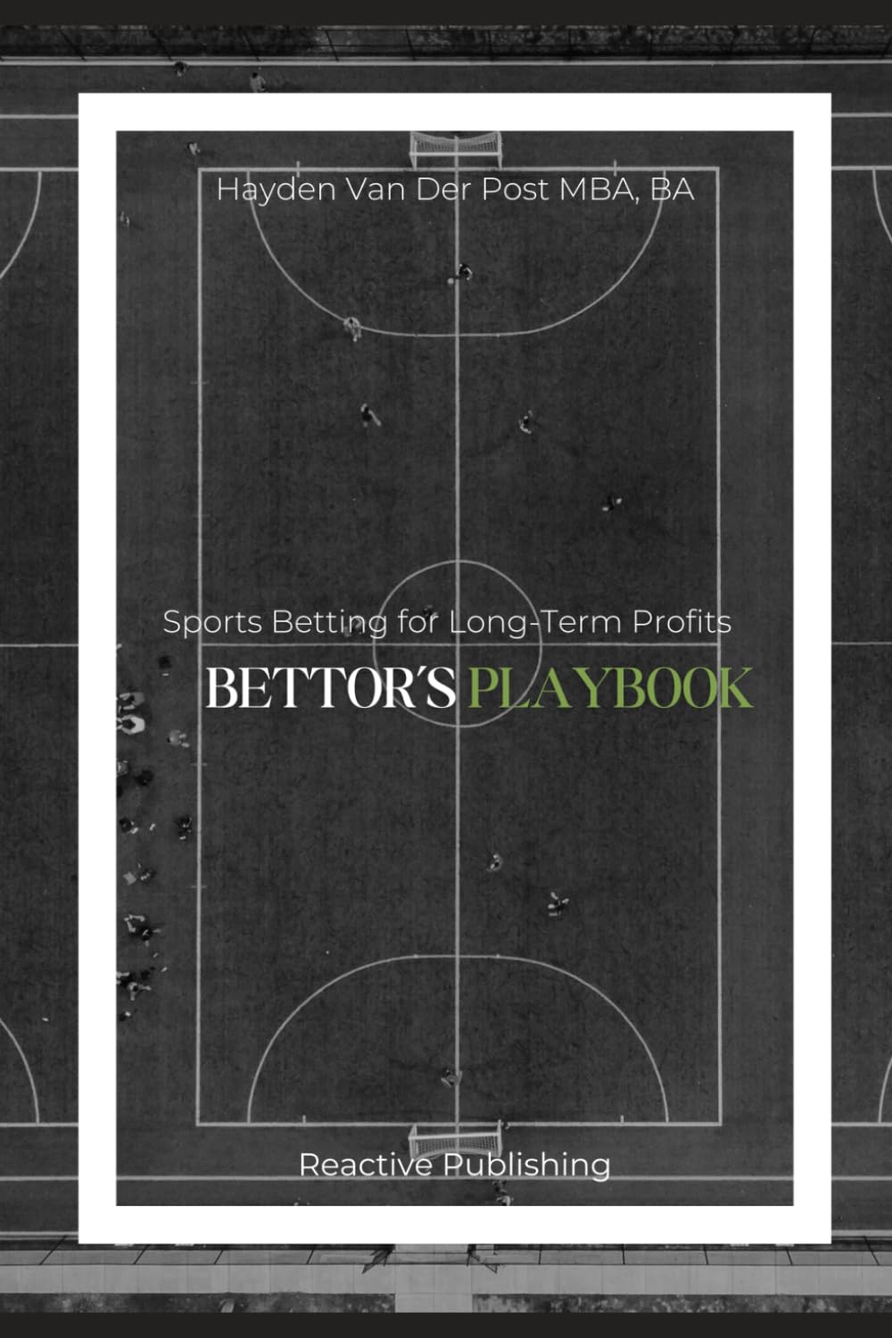 Bettor’s Playbook: Sports Betting for Long-Term Profits: 1 (Invest to Win Sports Betting)