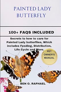 PAINTED LADY BUTTERFLIES: Secrets on how to care for Painted Lady butterflies, Which includes Feeding, Distribution, Life Cycle and More.