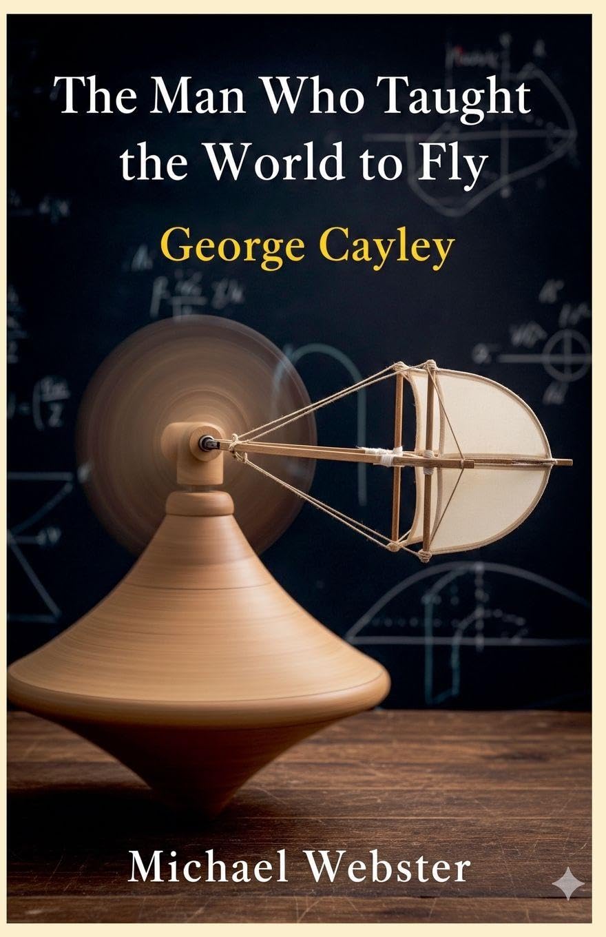 The Man Who Taught the World to Fly: George Cayley