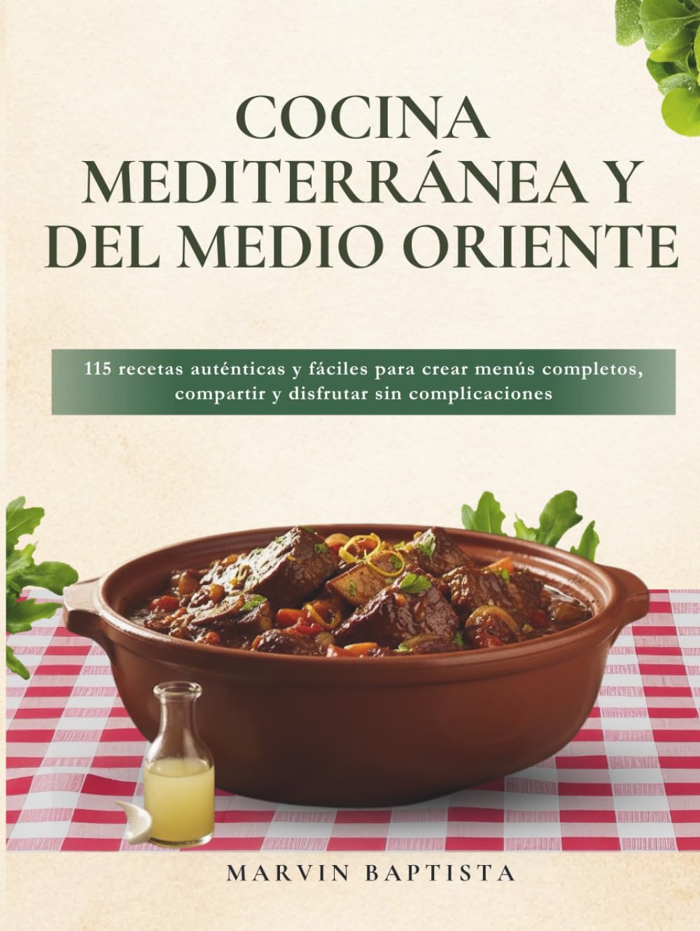 Cocina Mediterránea y del Medio Oriente: 115 recetas auténticas y fáciles para crear menús completos, compartir y disfrutar sin complicaciones