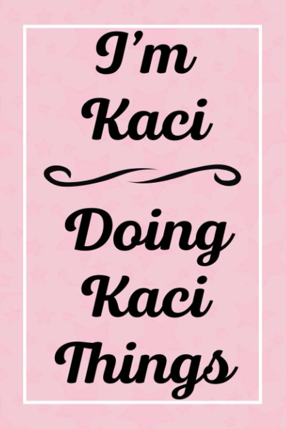 I'm Kaci Doing Kaci Things: Personalized Sketchbook, Sketch Book for Kaci, Perfect for Sketching Drawing Noting and Writing, 120 Pages, 6x9