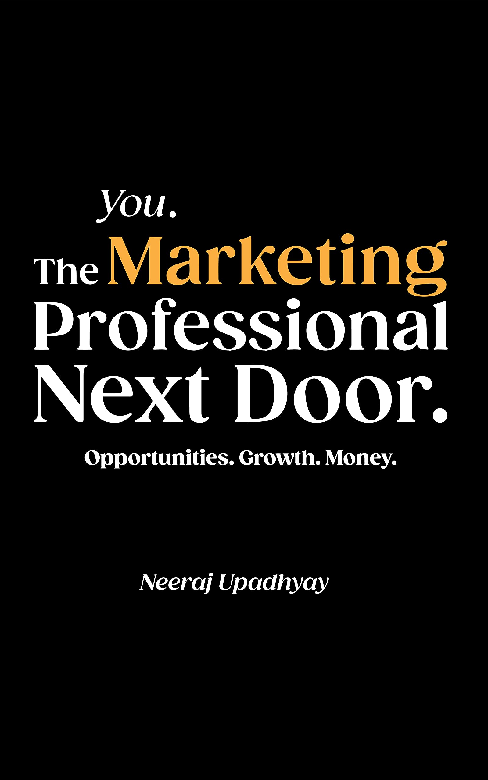 You. The Marketing Professional Next Door. Opportunities. Growth. Money.
