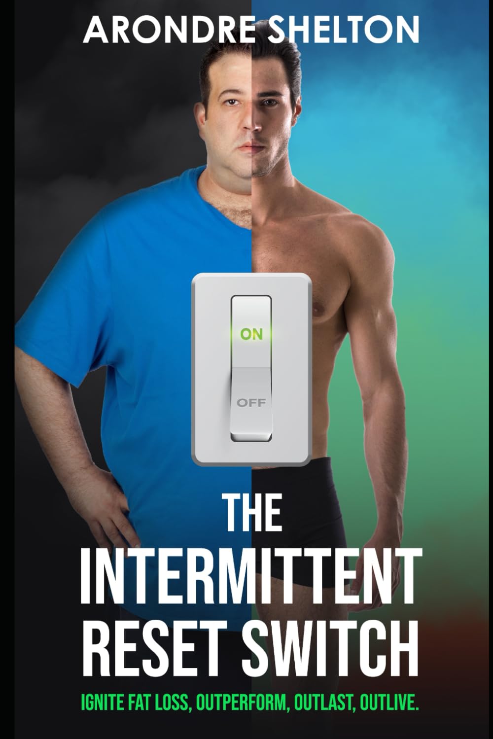 The Intermittent Reset Switch: Ignite Fat Loss, Outperform, Outlast, Outlive