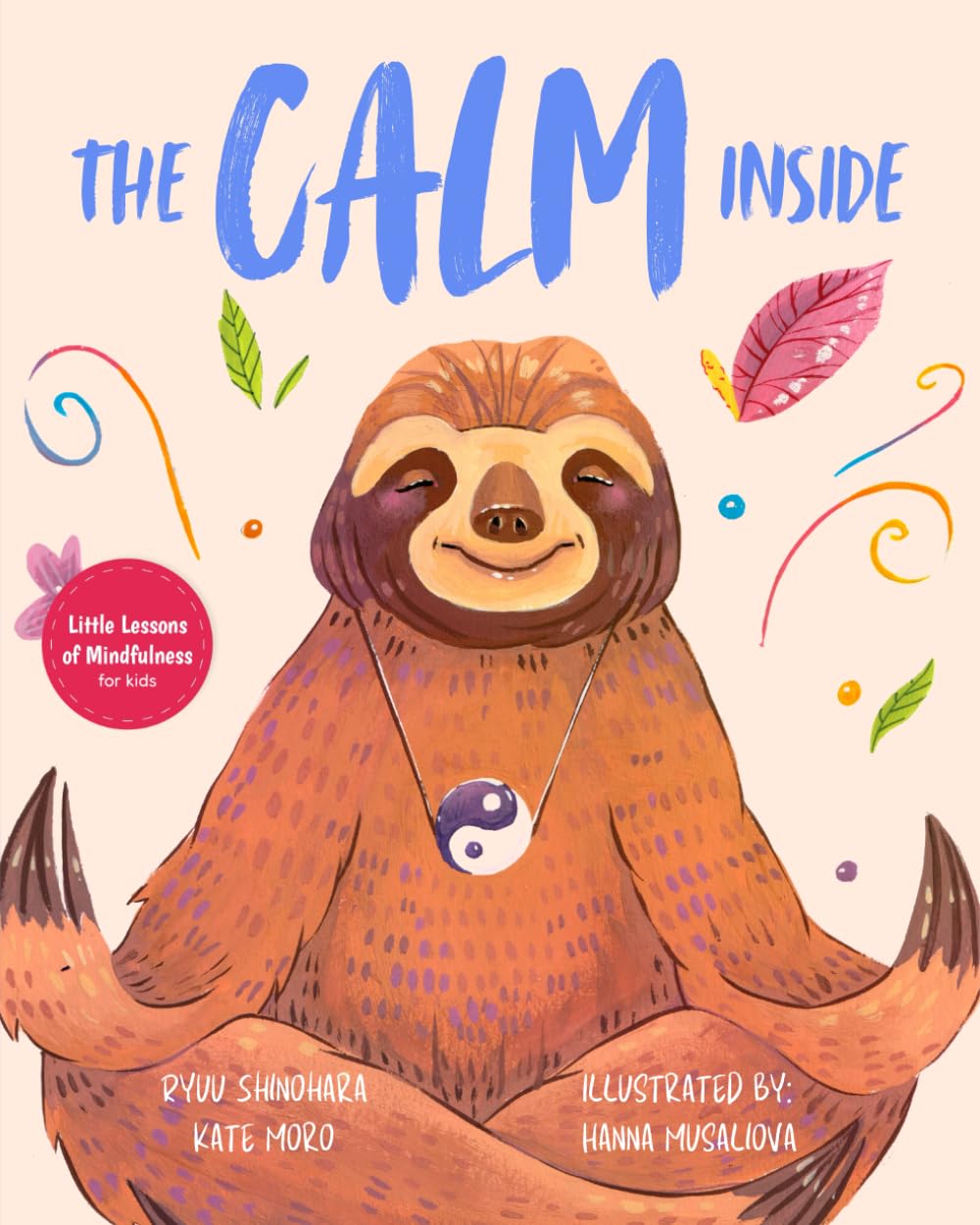 The Calm Inside: Inspiring Stories & Activities for Kids to Manage Big Emotions, Stay Present, and Find Calm Peace (Little Lessons of Mindfulness)