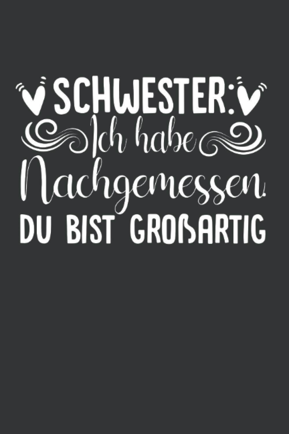 Schwester: Ich habe nachgemessen Du bist Großartig: Schwester Notizbuch - Tolles Geschenk für deine Schwester - 120 linierte Seiten um Berichte, Ideen ... festzuhalten | DINA5 | Schwester Geschenk
