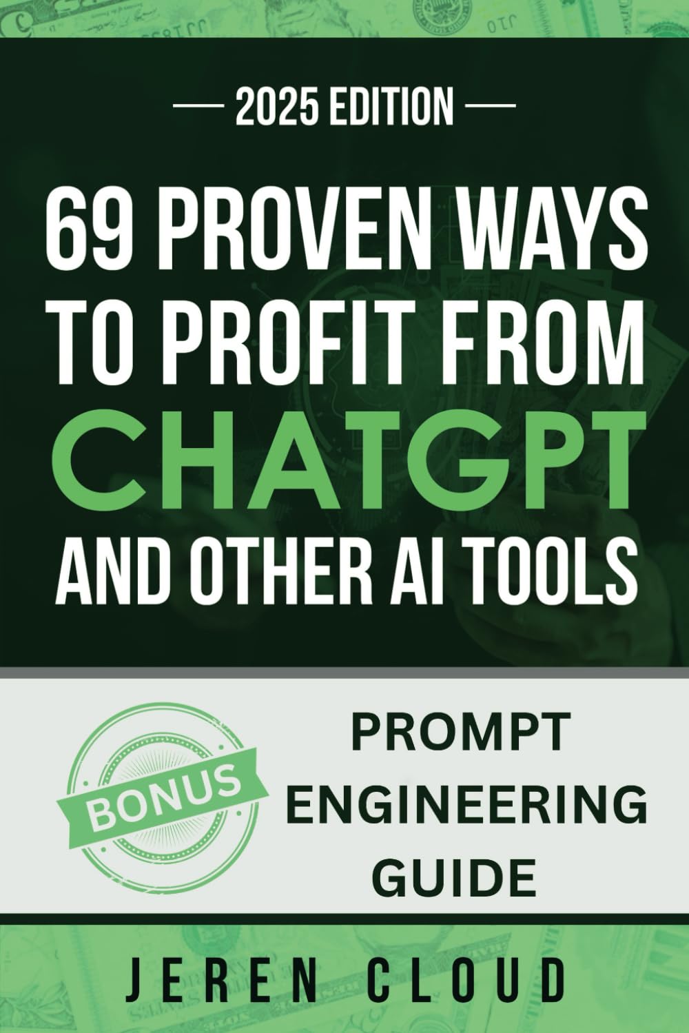 69 PROVEN WAYS TO PROFIT FROM CHATGPT: and other AI tools (How to Get Rich with Artificial Intelligence in 2025)