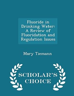 Fluoride in Drinking Water: A Review of Fluoridation and Regulation Issues - Scholar's Choice Edition